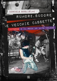 Rumore, sudore e vecchie cassette. Viterbo e il rock ad alto volume - Librerie.coop Rumore, sudore e vecchie cassette. Viterbo e il rock ad alto volume - Librerie.coop