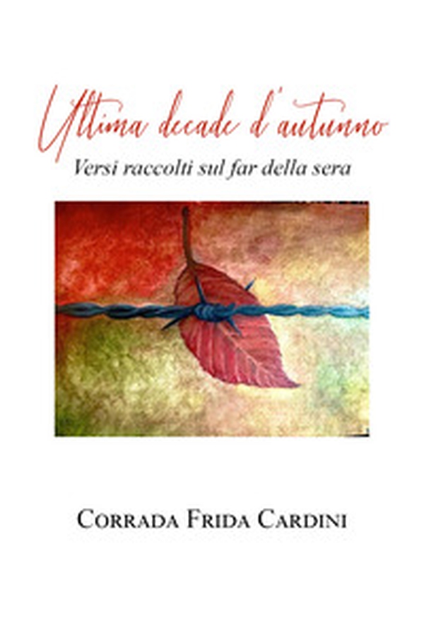 Ultima decade d'autunno. Versi raccolti sul far della sera - Librerie.coop Ultima decade d'autunno. Versi raccolti sul far della sera - Librerie.coop