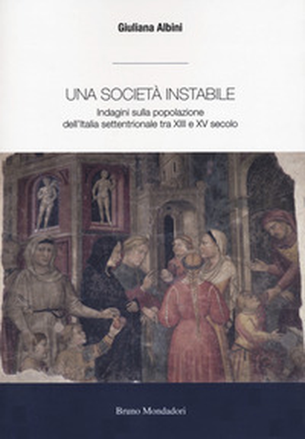Una società instabile. Indagini sulla popolazione dell'Italia settentrionale tra XIII e XV secolo - Librerie.coop Una società instabile. Indagini sulla popolazione dell'Italia settentrionale tra XIII e XV secolo - Librerie.coop