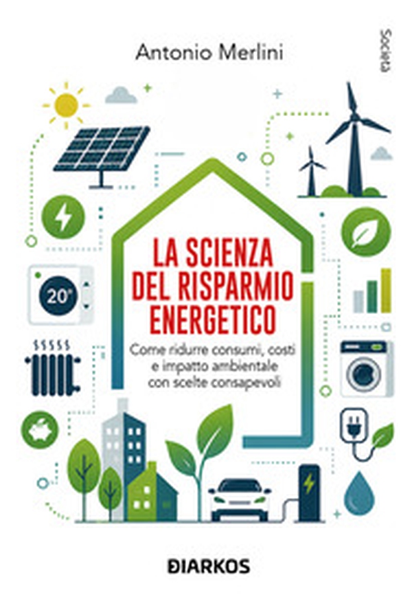 La scienza del risparmio energetico. Come ridurre consumi, costi e impatto ambientale con scelte consapevoli - Librerie.coop