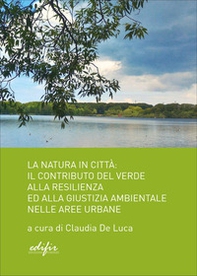 La natura in città. Il contributo del verde alla resilienza ed alla giustizia ambientale nelle aree urbane - Librerie.coop