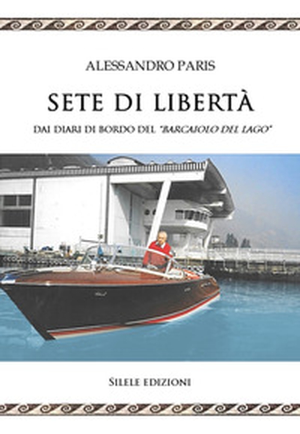 Sete di libertà. Dai diari di bordo del «Barcaiolo del lago» - Librerie.coop Sete di libertà. Dai diari di bordo del «Barcaiolo del lago» - Librerie.coop