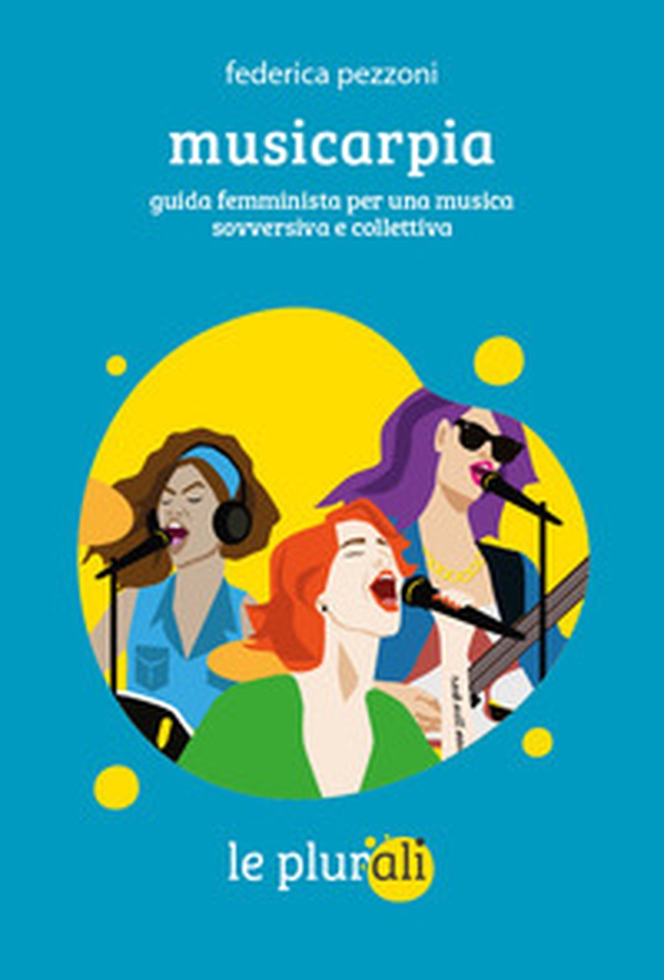 Musicarpia. Guida femminista per una musica sovversiva e collettiva - Librerie.coop Musicarpia. Guida femminista per una musica sovversiva e collettiva - Librerie.coop
