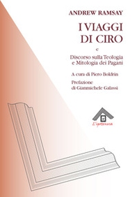 I viaggi di Ciro e discorso sulla teologia e la mitologia dei pagani - Librerie.coop I viaggi di Ciro e discorso sulla teologia e la mitologia dei pagani - Librerie.coop