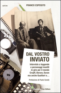 Dal vostro inviato. Interviste a leggende e personaggi insoliti in giro per il mondo. Cruijff, Borzov, Duran ma anche Gualtieri e... - Librerie.coop
