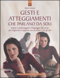 Gesti e atteggiamenti che parlano da soli. Capire e padroneggiare il linguaggio del corpo per migliorare il rapporto con se stessi e con gli altri - Librerie.coop