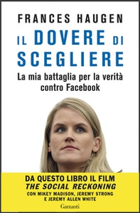 Il dovere di scegliere. La mia battaglia per la verità contro Facebook - Librerie.coop