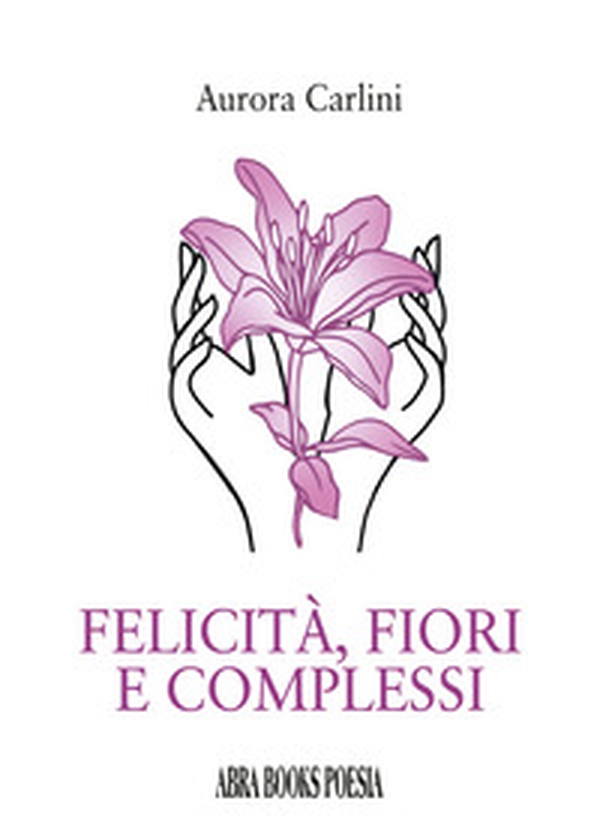 Felicità, fiori e complessi - Librerie.coop Felicità, fiori e complessi - Librerie.coop