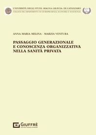 Passaggio generazionale e conoscenza organizzativa nella sanità privata - Librerie.coop Passaggio generazionale e conoscenza organizzativa nella sanità privata - Librerie.coop