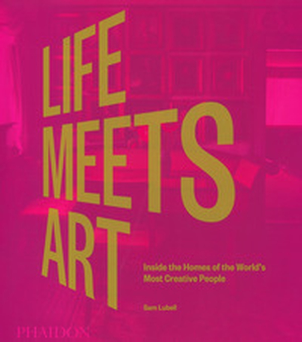 Life meets art. Inside the homes of the world's most creative people - Librerie.coop Life meets art. Inside the homes of the world's most creative people - Librerie.coop