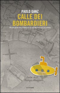 Calle dei bombardieri. Piccole storie (stra)ordinarie in una Venezia mai raccontata - Librerie.coop Calle dei bombardieri. Piccole storie (stra)ordinarie in una Venezia mai raccontata - Librerie.coop