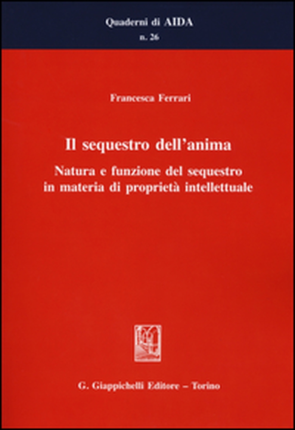 Il sequestro dell'anima. Natura e funzione del sequestro in materia di proprietà intellettuale - Librerie.coop