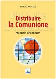 Distribuire la comunione. Manuale dei ministri - Librerie.coop