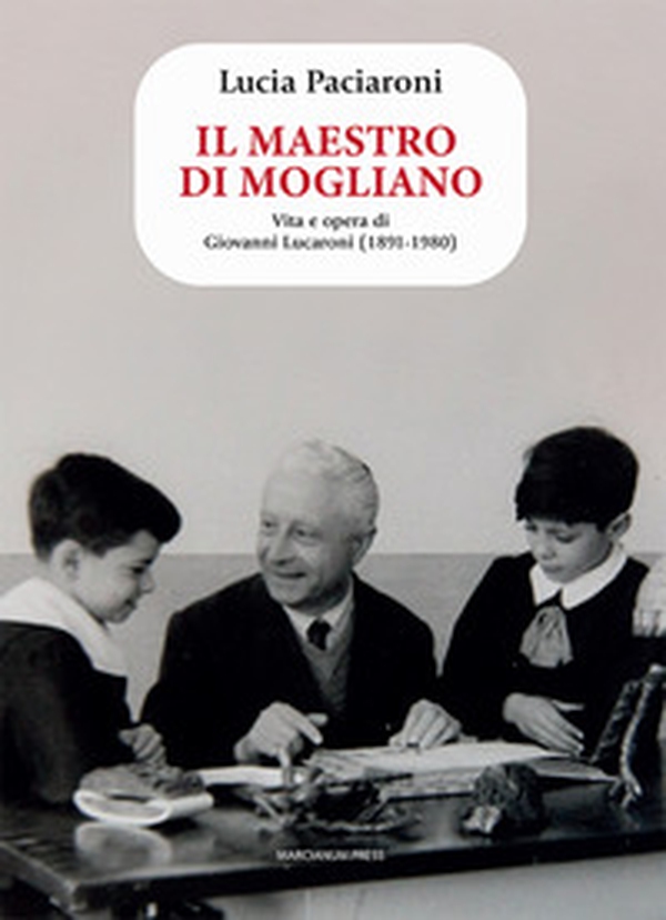 Il maestro di Mogliano. Vita e opera di Giovanni Lucaroni (1891-1980) - Librerie.coop Il maestro di Mogliano. Vita e opera di Giovanni Lucaroni (1891-1980) - Librerie.coop