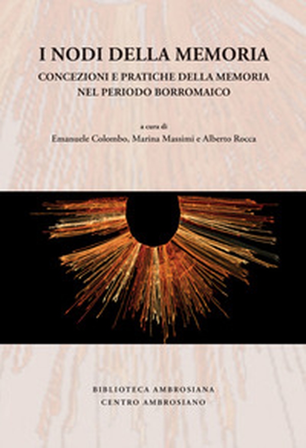 I nodi della memoria. Concezioni e pratiche della memoria nel periodo borromaico - Librerie.coop I nodi della memoria. Concezioni e pratiche della memoria nel periodo borromaico - Librerie.coop