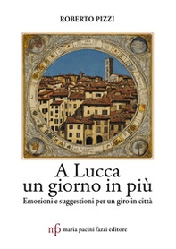 A Lucca un giorno in più. Emozioni e suggestioni per un giro in città - Librerie.coop