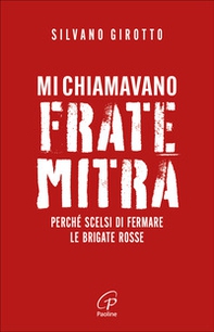 Mi chiamavano Frate Mitra. Perché scelsi di fermare le Brigate Rosse - Librerie.coop