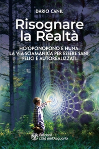 Risognare la realtà. Ho'Oponopono e Huna: la via sciamanica per essere sani, felici e autoreallizzati - Librerie.coop Risognare la realtà. Ho'Oponopono e Huna: la via sciamanica per essere sani, felici e autoreallizzati - Librerie.coop