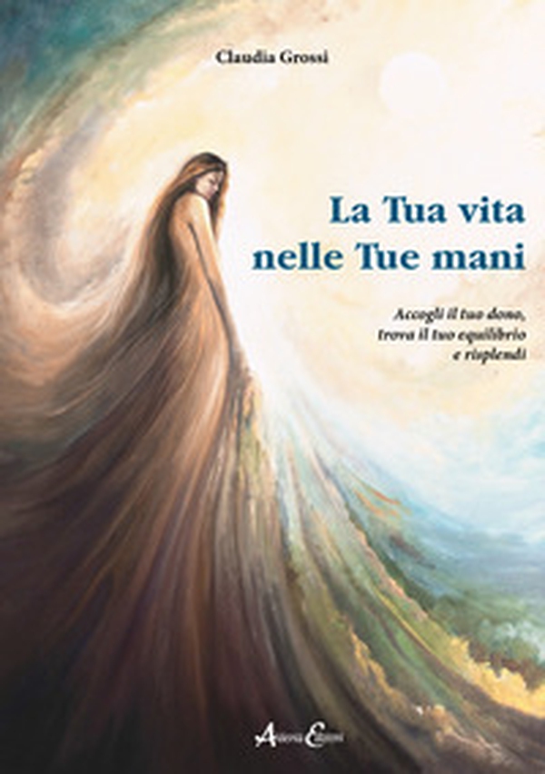 La tua vita nelle tue mani. Accogli il tuo dono, trova il tuo equilibrio e risplendi - Librerie.coop La tua vita nelle tue mani. Accogli il tuo dono, trova il tuo equilibrio e risplendi - Librerie.coop