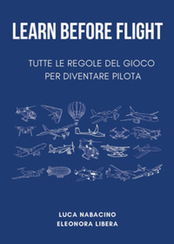 Learn before flight. Tutte le regole del gioco per diventare pilota - Librerie.coop Learn before flight. Tutte le regole del gioco per diventare pilota - Librerie.coop