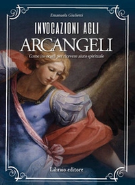 Invocazioni agli arcangeli. Come invocarli per ricevere aiuto spirituale - Librerie.coop