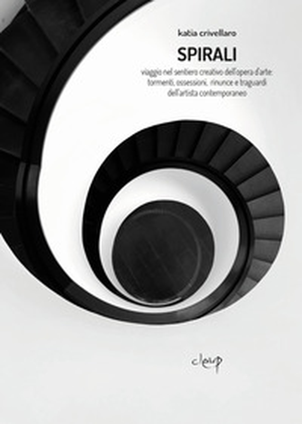 Spirali. Viaggio nel sentiero creativo dell'opera d'arte: tormenti, ossessioni, rinunce e traguardi dell'artista contemporaneo - Librerie.coop Spirali. Viaggio nel sentiero creativo dell'opera d'arte: tormenti, ossessioni, rinunce e traguardi dell'artista contemporaneo - Librerie.coop