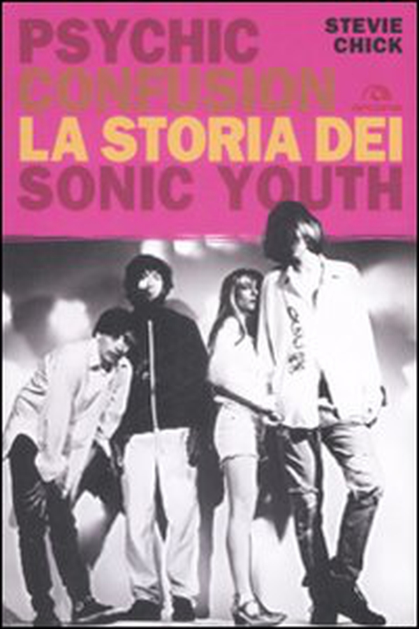 Psychic Confusion. La storia dei Sonic Youth - Librerie.coop Psychic Confusion. La storia dei Sonic Youth - Librerie.coop