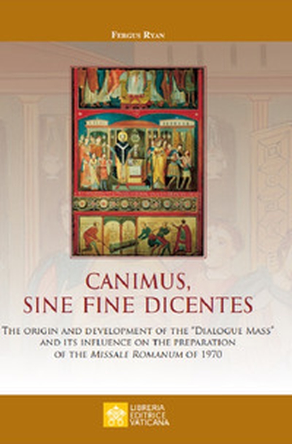 Canimus, sine fine dicentes. The origin and development of the «Dialogue Mass» and its influence on the preparation of the Missale Romanum of 1970 - Librerie.coop Canimus, sine fine dicentes. The origin and development of the «Dialogue Mass» and its influence on the preparation of the Missale Romanum of 1970 - Librerie.coop