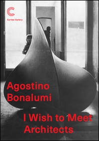Agostino Bonalumi. I wish to meet architects - Librerie.coop