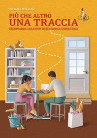 Più che altro una traccia. Dizionario creativo di economia domestica - Librerie.coop