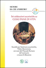 Sei celebrazioni eucaristiche su Gesù pane di vita. Sussidio per Settimane eucaristiche, Tridui, Quarantore, con testi - Librerie.coop