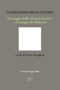 La religione delle lettere. L'omaggio della «Fiera letteraria» a Giuseppe De Robertis - Librerie.coop