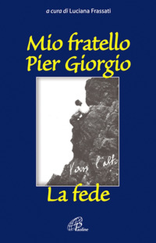 Mio fratello Pier Giorgio. La fede - Librerie.coop Mio fratello Pier Giorgio. La fede - Librerie.coop