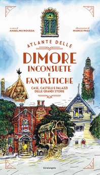 Atlante delle dimore inconsuete e fantastiche. Case, castelli e palazzi delle grandi storie - Librerie.coop