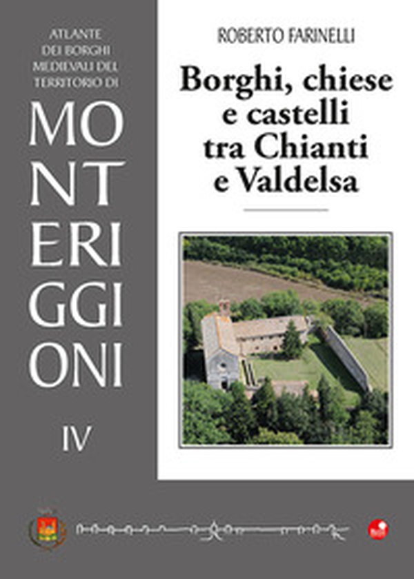 Borghi, chiese e castelli tra Chianti e Valdelsa. Atlante dei borghi medievali del territorio di Monteriggioni - Vol. 4 - Librerie.coop Borghi, chiese e castelli tra Chianti e Valdelsa. Atlante dei borghi medievali del territorio di Monteriggioni - Vol. 4 - Librerie.coop