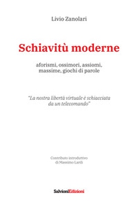 Schiavitù moderne. Aforismi, ossimori, assiomi, massime, giochi di parole - Librerie.coop