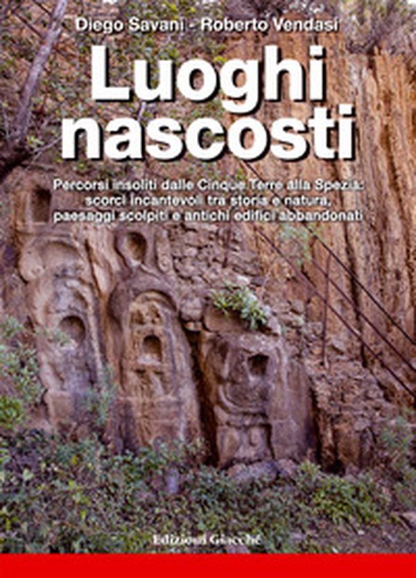 Luoghi nascosti. Percorsi insoliti dalle Cinque Terre alla Spezia: scorci incantevoli tra storia e natura, paesaggi scolpiti e antichi edifici abbandonati - Librerie.coop Luoghi nascosti. Percorsi insoliti dalle Cinque Terre alla Spezia: scorci incantevoli tra storia e natura, paesaggi scolpiti e antichi edifici abbandonati - Librerie.coop