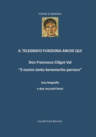 Il telegrafo funziona anche qui. Don Francesco Ciligot Val «il nostro tanto benemerito parroco» - Librerie.coop