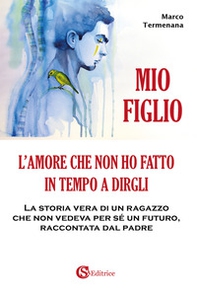 Mio figlio. L'amore che non ho fatto in tempo a dirgli - Librerie.coop Mio figlio. L'amore che non ho fatto in tempo a dirgli - Librerie.coop