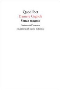 Senza trauma. Scrittura dell'estremo e narrativa del nuovo millennio - Librerie.coop