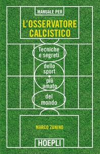 Manuale per l'osservatore calcistico. Tecniche e segreti dello sport più amato del mondo - Librerie.coop