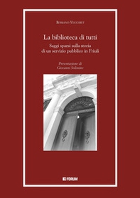 La biblioteca di tutti. Saggi spersi sulla storia di un servizio pubblico in Friuli - Librerie.coop