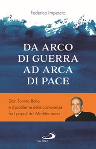Da arco di guerra ad arca di pace. Don Tonino Bello e il problema della convivenza fra i popoli del Mediterraneo - Librerie.coop Da arco di guerra ad arca di pace. Don Tonino Bello e il problema della convivenza fra i popoli del Mediterraneo - Librerie.coop