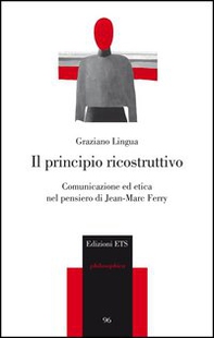 Il principio ricostruttivo. Comunicazione ed etica nel pensiero di Jean-Marc Ferry - Librerie.coop Il principio ricostruttivo. Comunicazione ed etica nel pensiero di Jean-Marc Ferry - Librerie.coop