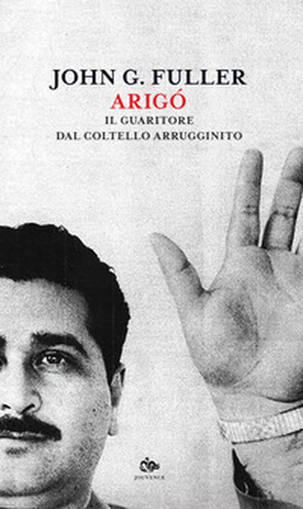 Arigó. Il guaritore dal coltello arrugginito - Librerie.coop Arigó. Il guaritore dal coltello arrugginito - Librerie.coop