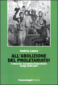 All'abolizione del proletariato! Il discorso socialista fraternitario. Parigi 1839-1847 - Librerie.coop