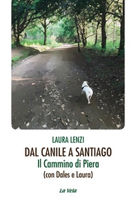 Dal canile a Santiago. Il cammino di Piera (con Dales e Laura) - Librerie.coop