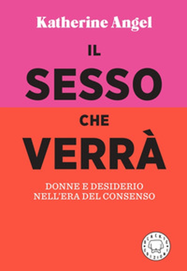 Il sesso che verrà. Donne e desiderio nell'era del consenso - Librerie.coop Il sesso che verrà. Donne e desiderio nell'era del consenso - Librerie.coop
