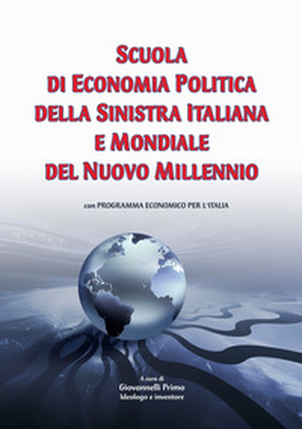 Scuola di economia politica della sinistra italiana e mondiale del Nuovo Millennio. Con programma economico per l'Italia - Librerie.coop