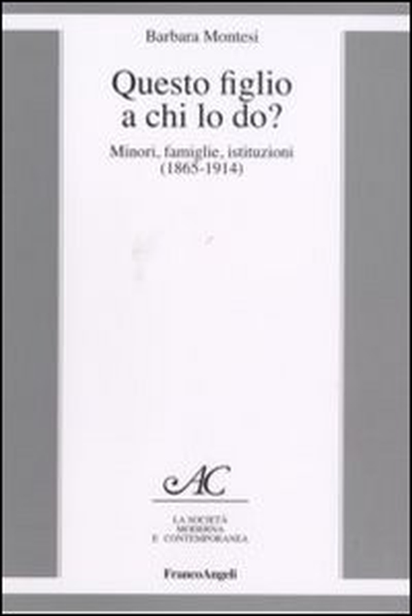 Questo figlio a chi lo do? Minori, famiglie, istituzioni (1865-1914) - Librerie.coop Questo figlio a chi lo do? Minori, famiglie, istituzioni (1865-1914) - Librerie.coop